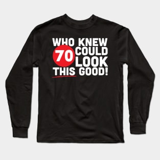 Who Knew 70 Could Look This Good Long Sleeve T-Shirt